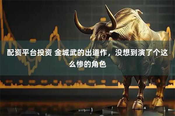 配资平台投资 金城武的出道作，没想到演了个这么惨的角色
